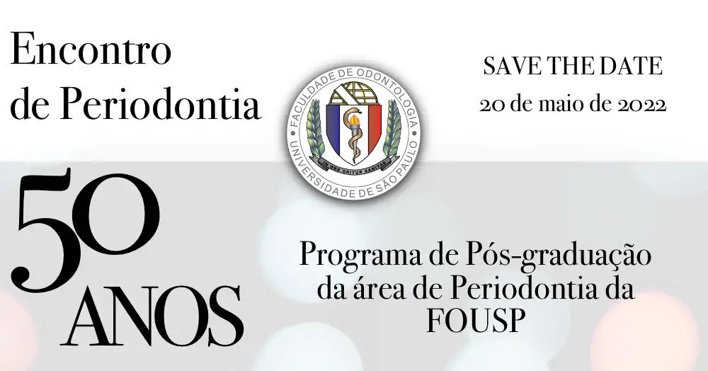 Encontro de Periodontia - Save The Date 20 de maio de 2022. 50 anos do Programa de Pós-Graduação da área de Periodontia da FOUSP